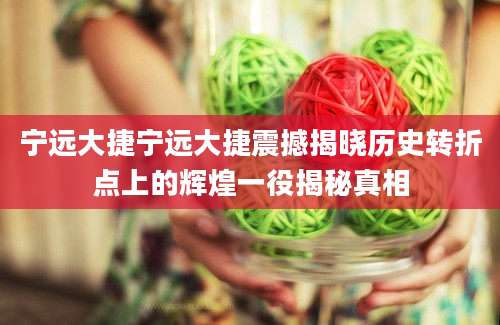 宁远大捷宁远大捷震撼揭晓历史转折点上的辉煌一役揭秘真相