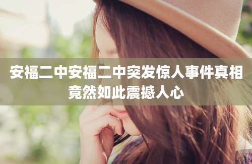 安福二中安福二中突发惊人事件真相竟然如此震撼人心
