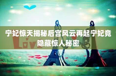 宁妃惊天揭秘后宫风云再起宁妃竟隐藏惊人秘密