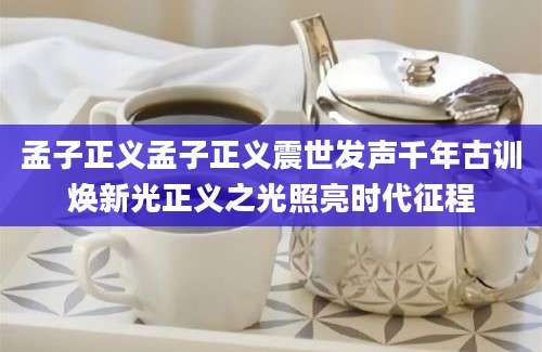 孟子正义孟子正义震世发声千年古训焕新光正义之光照亮时代征程