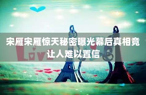 宋雁宋雁惊天秘密曝光幕后真相竟让人难以置信