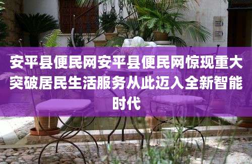 安平县便民网安平县便民网惊现重大突破居民生活服务从此迈入全新智能时代