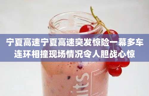 宁夏高速宁夏高速突发惊险一幕多车连环相撞现场情况令人胆战心惊